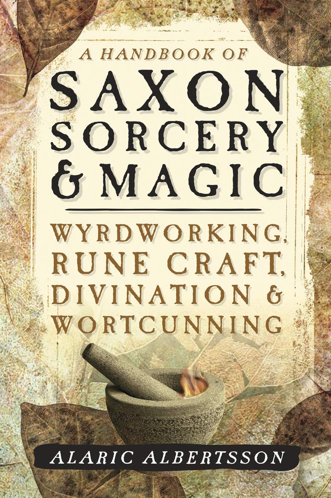 A Handbook of Saxon Sorcery & Magic: Wyrdworking, Rune Craft, Divination & Wortcunning by Alaric Albertson Paperback
